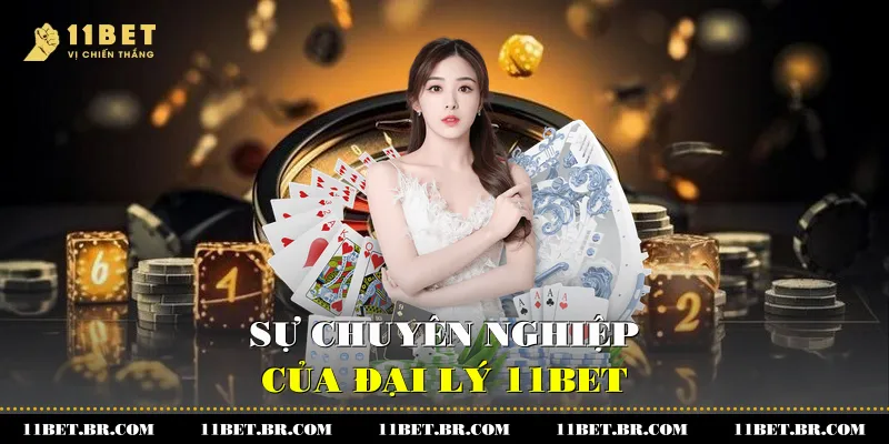 Sự chuyên nghiệp của đại lý 11BET