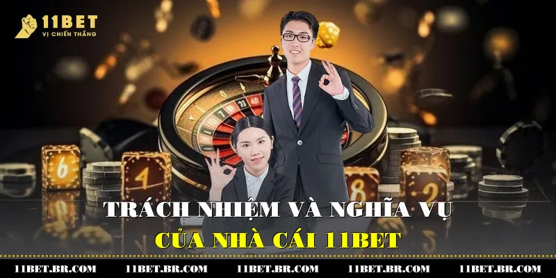 Trách nhiệm và nghĩa vụ của nhà cái 11BET
