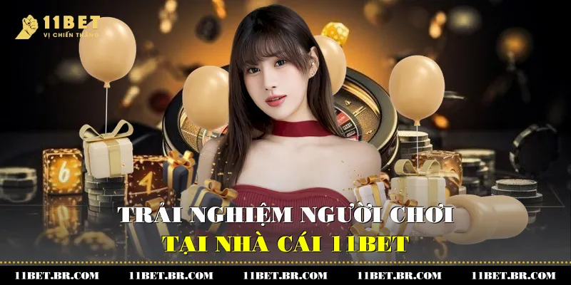 Trải nghiệm người chơi tại nhà cái 11BET